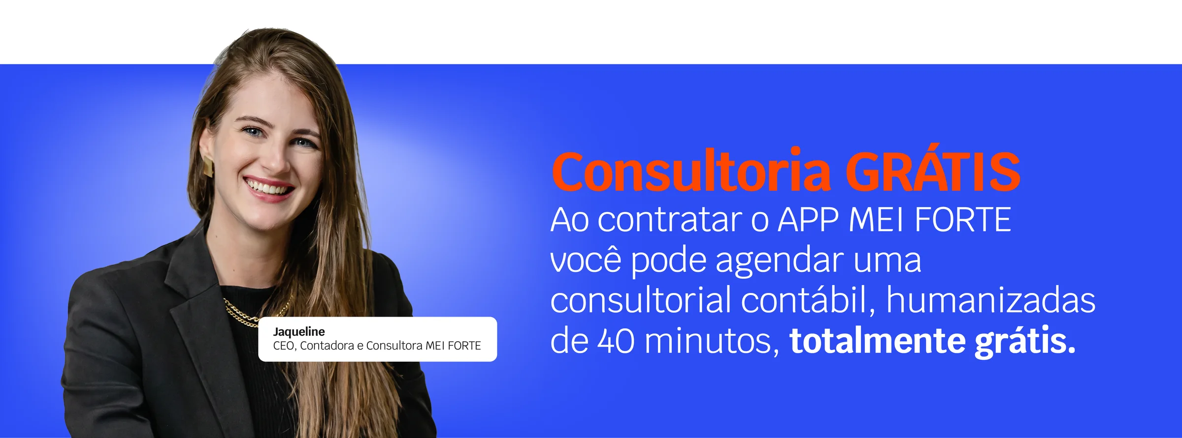 Consultoria GRÁTIS. Ao contratar o app MEIFORTE você pode agendar uma consultoria contábil humanizada de 40 minutos, totalmente grátis. Jaqueline, CEO, contadora e consultora MEIFORTE.